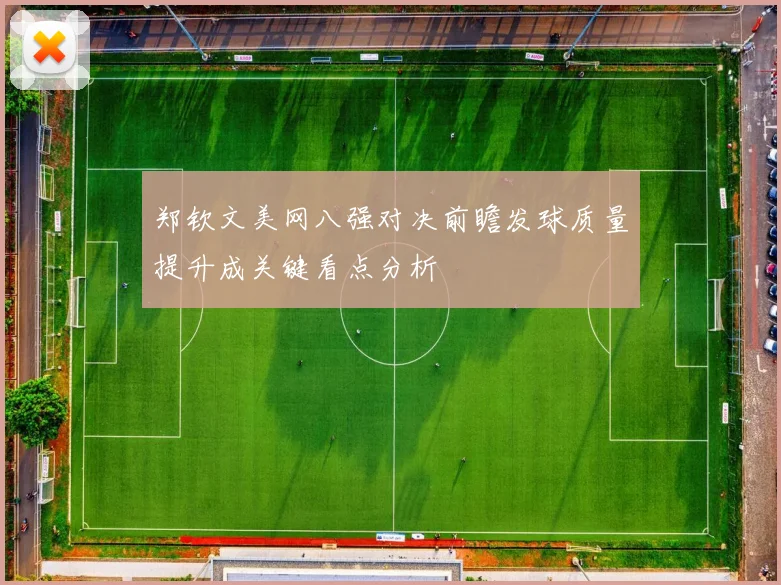 郑钦文美网八强对决前瞻发球质量提升成关键看点分析